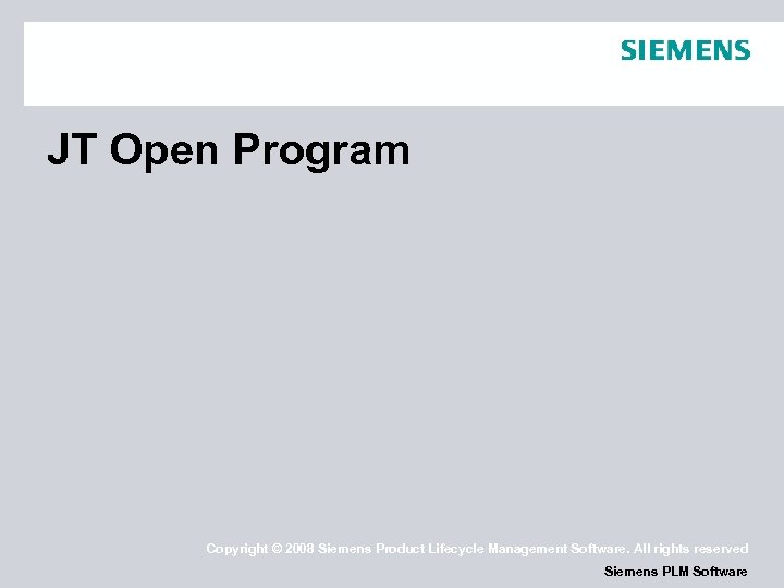 JT Open Program Copyright © 2008 Siemens Product Lifecycle Management Software. All rights reserved