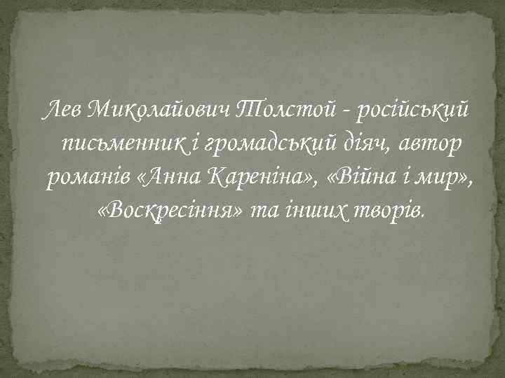 Лев Миколайович Толстой - російський письменник і громадський діяч, автор романів «Анна Кареніна» ,
