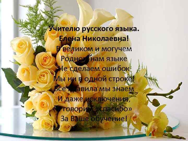 Учителю русского языка. Елена Николаевна! В великом и могучем Родном нам языке Не сделаем