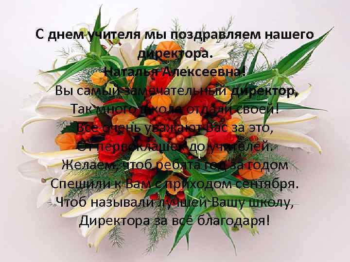 С днем учителя мы поздравляем нашего директора. Наталья Алексеевна! Вы самый замечательный директор, Так