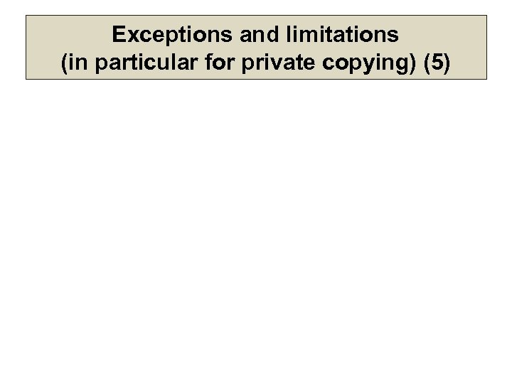 Exceptions and limitations (in particular for private copying) (5) 