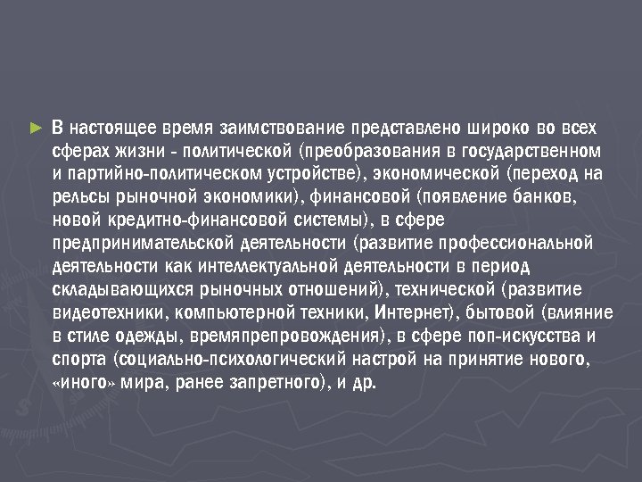 ► В настоящее время заимствование представлено широко во всех сферах жизни - политической (преобразования