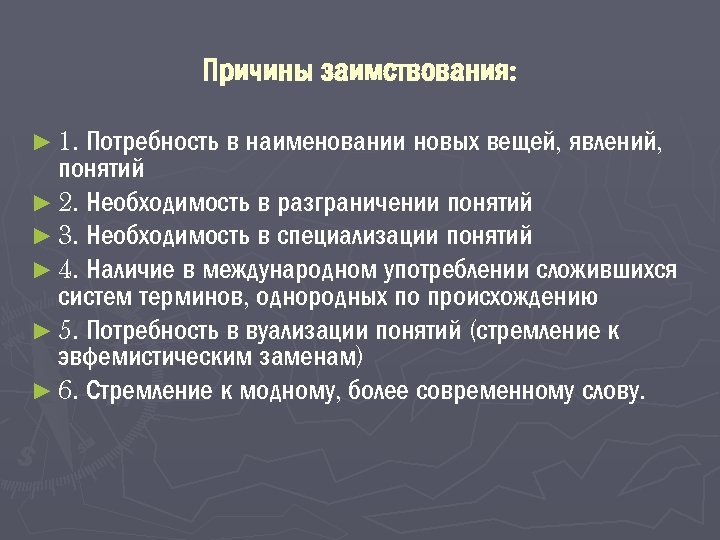 Причины заимствования: ► 1. Потребность в наименовании новых вещей, явлений, понятий ► 2. Необходимость