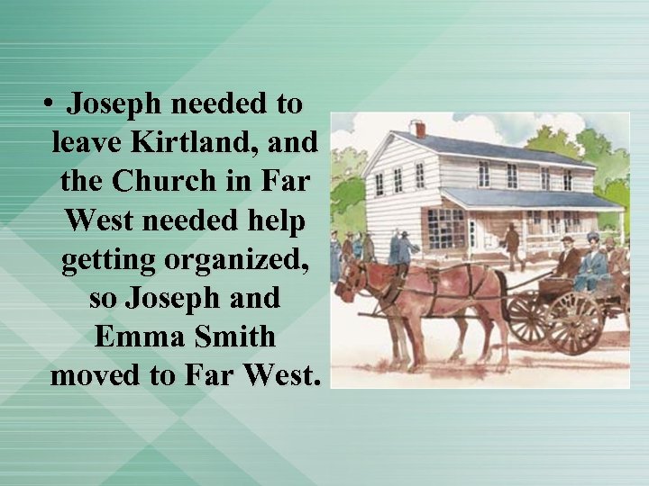  • Joseph needed to leave Kirtland, and the Church in Far West needed