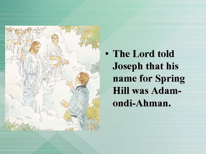  • The Lord told Joseph that his name for Spring Hill was Adamondi-Ahman.
