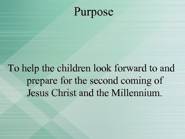 Purpose To help the children look forward to and prepare for the second coming