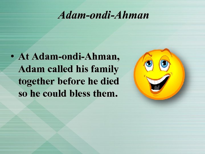Adam-ondi-Ahman • At Adam-ondi-Ahman, Adam called his family together before he died so he