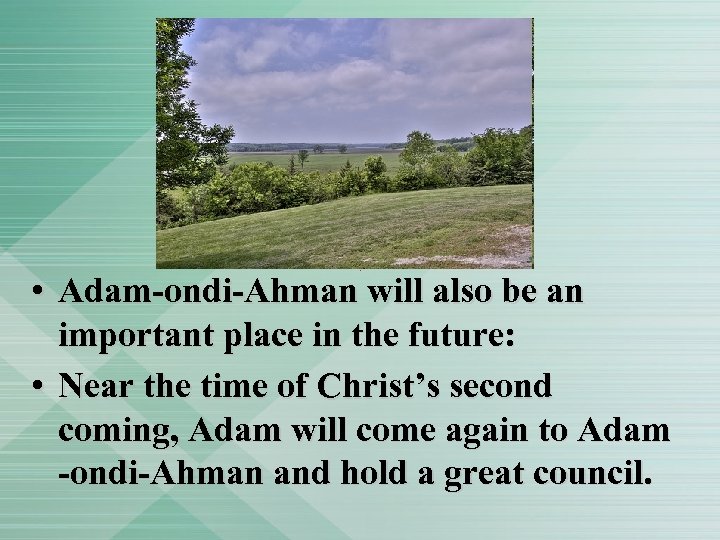  • Adam-ondi-Ahman will also be an important place in the future: • Near