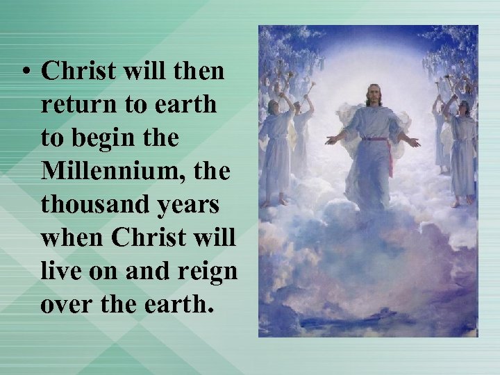 • Christ will then return to earth to begin the Millennium, the thousand