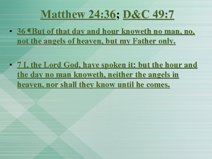 Matthew 24: 36; D&C 49: 7 • 36 ¶But of that day and hour