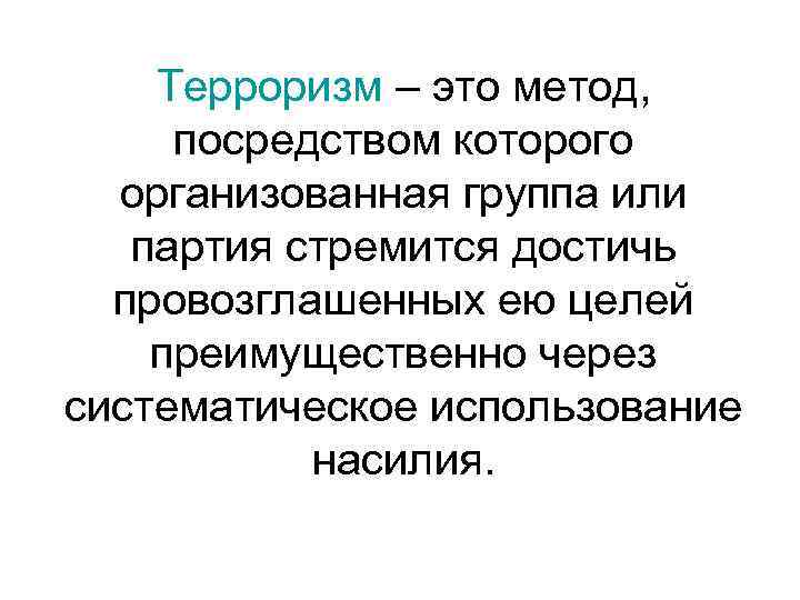Терроризм – это метод, посредством которого организованная группа или партия стремится достичь провозглашенных ею