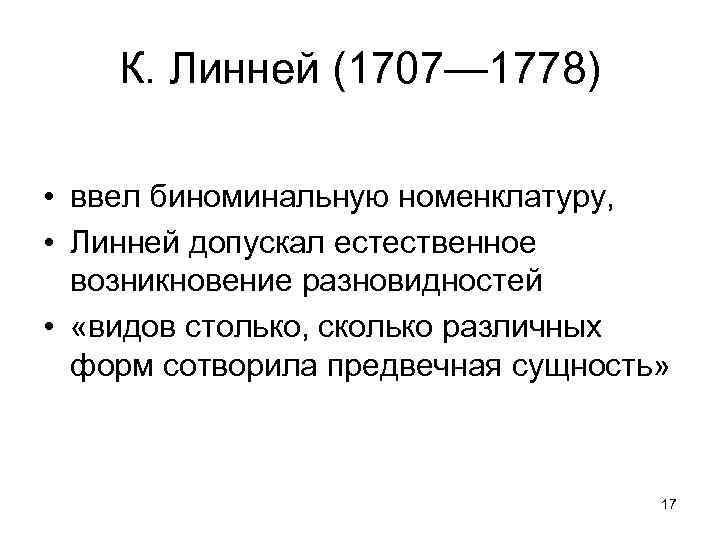 К. Линней (1707— 1778) • ввел биноминальную номенклатуру, • Линней допускал естественное возникновение разновидностей