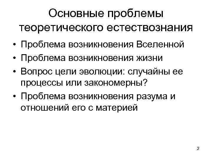 Основные проблемы теоретического естествознания • Проблема возникновения Вселенной • Проблема возникновения жизни • Вопрос