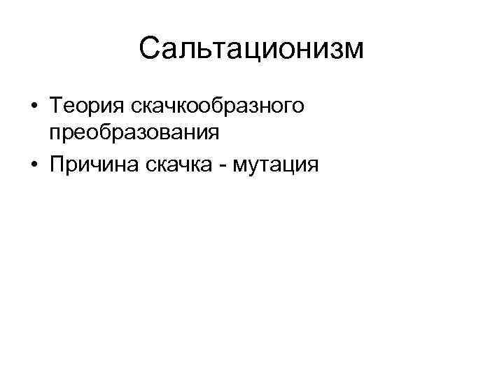 Сальтационизм • Теория скачкообразного преобразования • Причина скачка мутация 