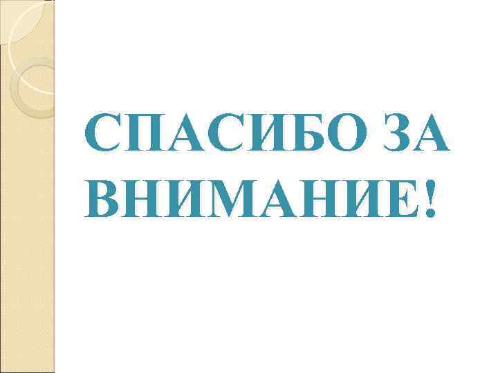 СПАСИБО ЗА ВНИМАНИЕ! 