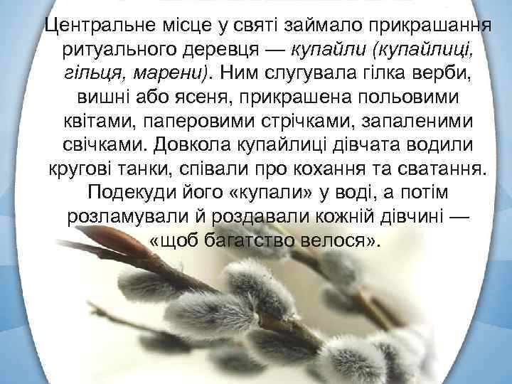 Центральне місце у святі займало прикрашання ритуального деревця — купайли (купайлиці, гільця, марени). Ним