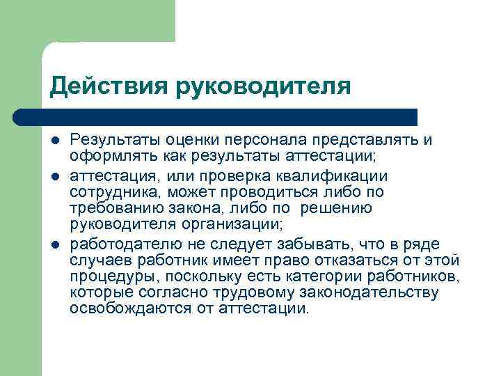 Действия руководителя l l l Результаты оценки персонала представлять и оформлять как результаты аттестации;