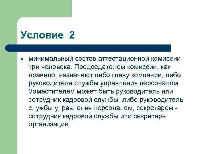 Условие 2 минимальный состав аттестационной комиссии - три человека. Председателем комиссии, как правило, назначают