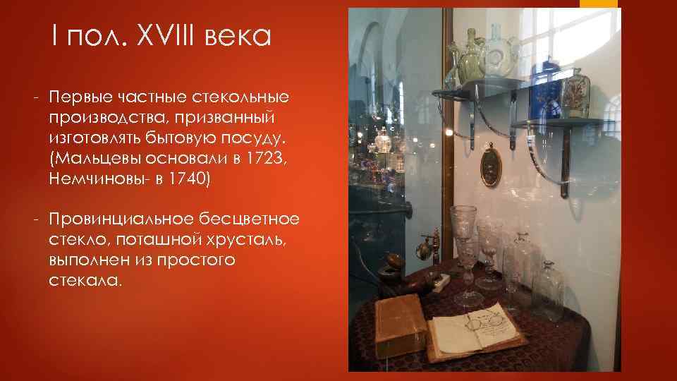 I пол. XVIII века - Первые частные стекольные производства, призванный изготовлять бытовую посуду. (Мальцевы