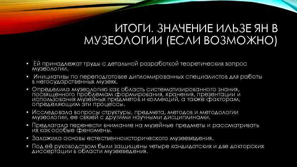 ИТОГИ. ЗНАЧЕНИЕ ИЛЬЗЕ ЯН В МУЗЕОЛОГИИ (ЕСЛИ ВОЗМОЖНО) • Ей принадлежат труды с детальной