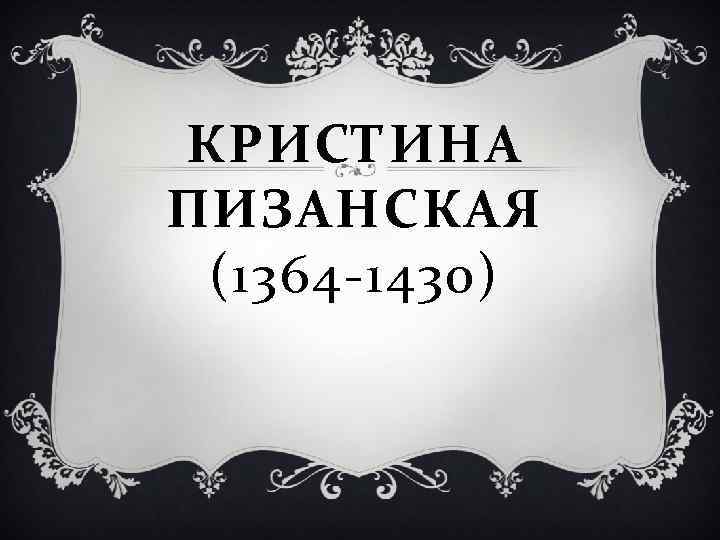 КРИСТИНА ПИЗАНСКАЯ (1364 -1430) 