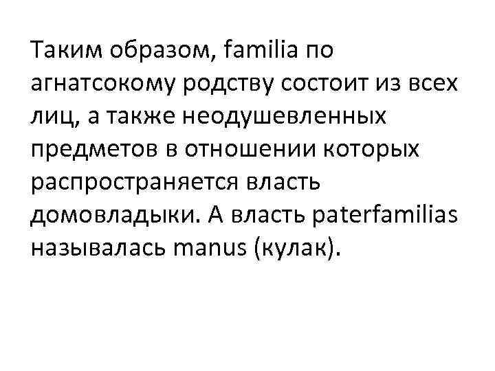 Таким образом, familia по агнатсокому родству состоит из всех лиц, а также неодушевленных предметов