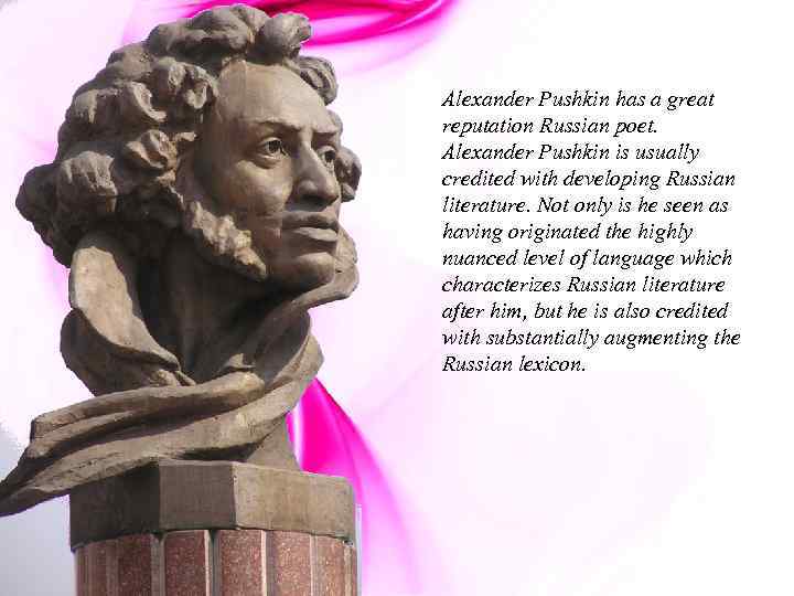 Alexander Pushkin has a great reputation Russian poet. Alexander Pushkin is usually credited with