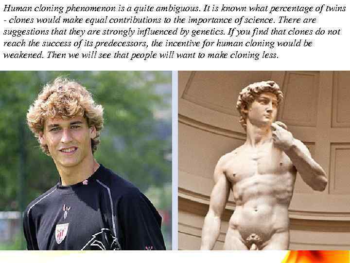 Human cloning phenomenon is a quite ambiguous. It is known what percentage of twins