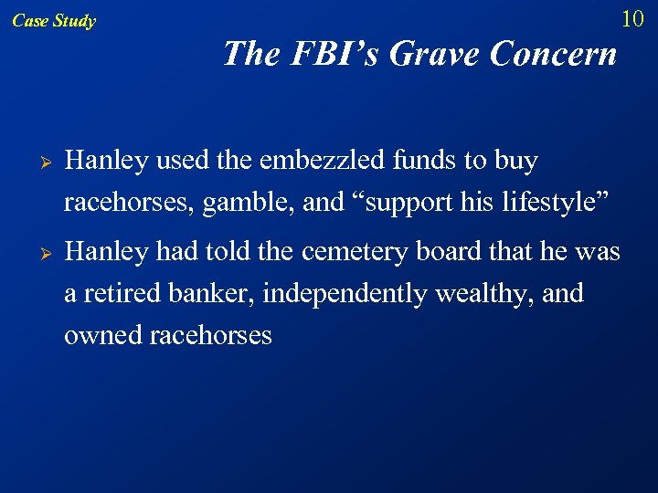 10 Case Study The FBI’s Grave Concern Ø Ø Hanley used the embezzled funds