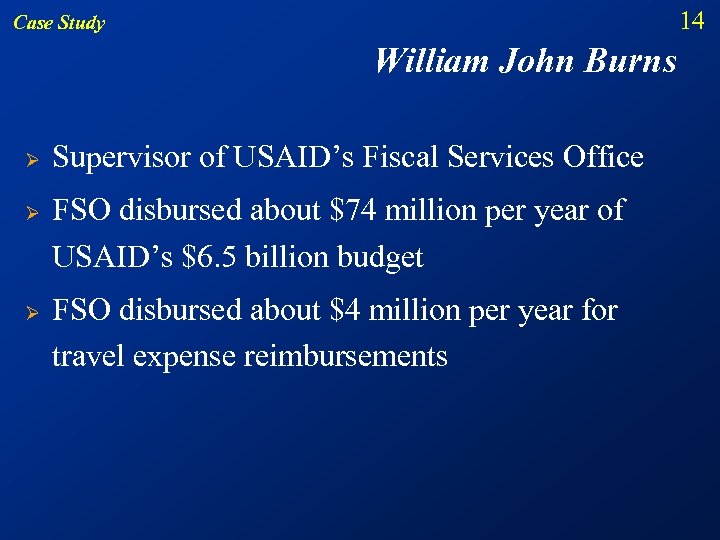 14 Case Study William John Burns Ø Ø Ø Supervisor of USAID’s Fiscal Services