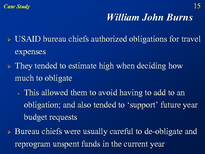 15 Case Study William John Burns Ø Ø USAID bureau chiefs authorized obligations for