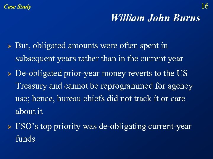 16 Case Study William John Burns Ø Ø Ø But, obligated amounts were often