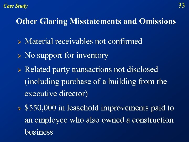 Case Study Other Glaring Misstatements and Omissions Ø Material receivables not confirmed Ø No