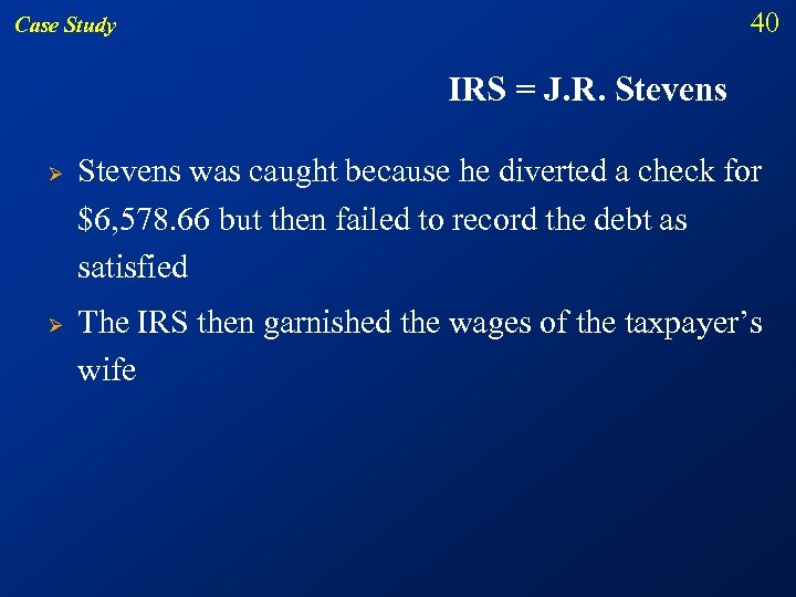 40 Case Study IRS = J. R. Stevens Ø Ø Stevens was caught because