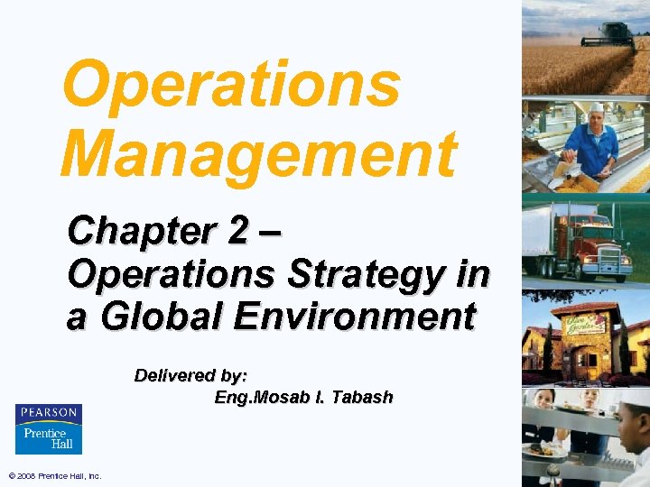 Operations Management Chapter 2 – Operations Strategy in a Global Environment Delivered by: Eng.