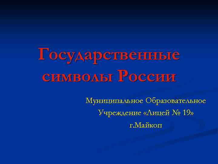 Государственные символы России Муниципальное Образовательное Учреждение «Лицей № 19» г. Майкоп 