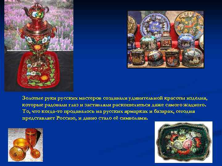 Золотые руки русских мастеров создавали удивительной красоты изделия, которые радовали глаз и заставляли раскошелиться