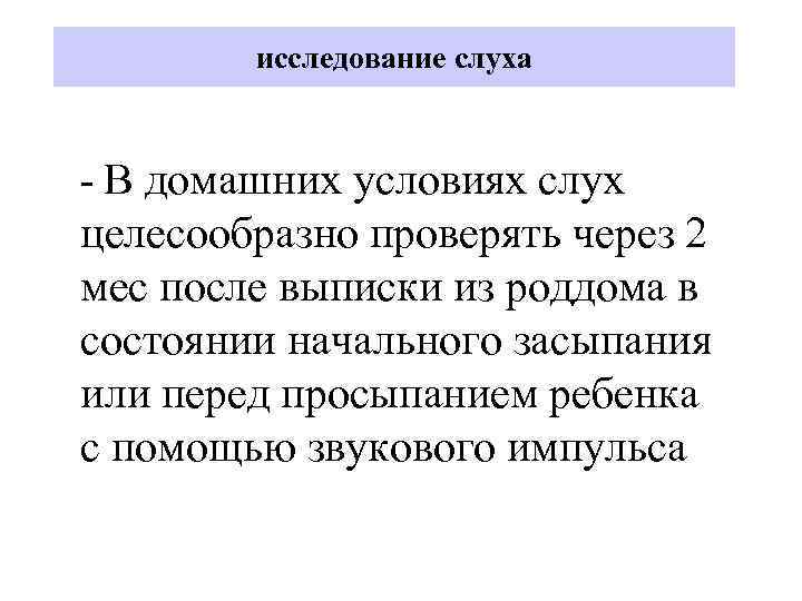 исследование слуха - В домашних условиях слух целесообразно проверять через 2 мес после выписки