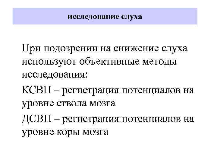 исследование слуха При подозрении на снижение слуха используют объективные методы исследования: КСВП – регистрация