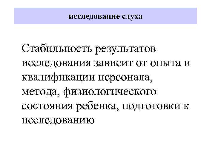 исследование слуха Стабильность результатов исследования зависит от опыта и квалификации персонала, метода, физиологического состояния