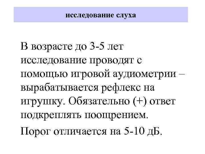 исследование слуха В возрасте до 3 -5 лет исследование проводят с помощью игровой аудиометрии