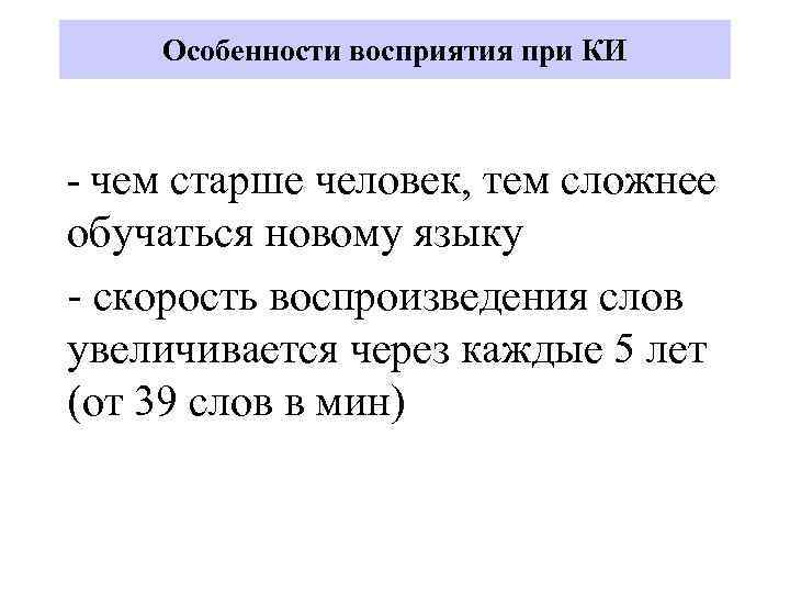 Особенности восприятия при КИ - чем старше человек, тем сложнее обучаться новому языку -