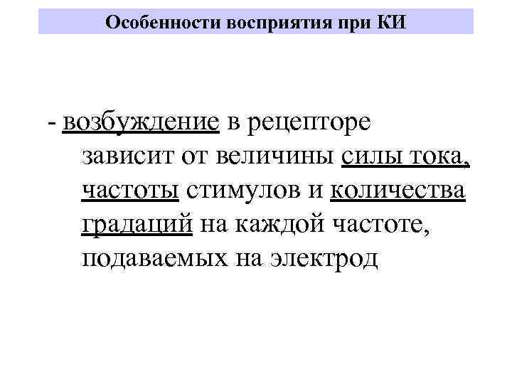 Особенности восприятия при КИ - возбуждение в рецепторе зависит от величины силы тока, частоты