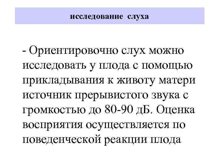 исследование слуха - Ориентировочно слух можно исследовать у плода с помощью прикладывания к животу