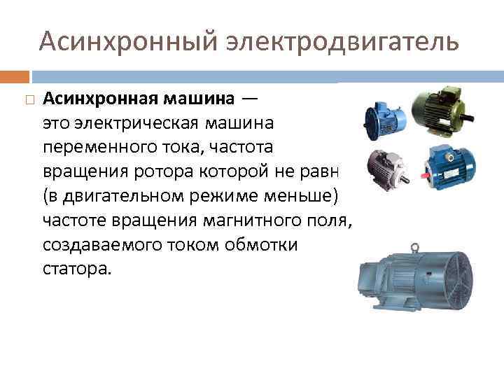 Асинхронный электродвигатель Асинхронная машина — это электрическая машина переменного тока, частота вращения ротора которой