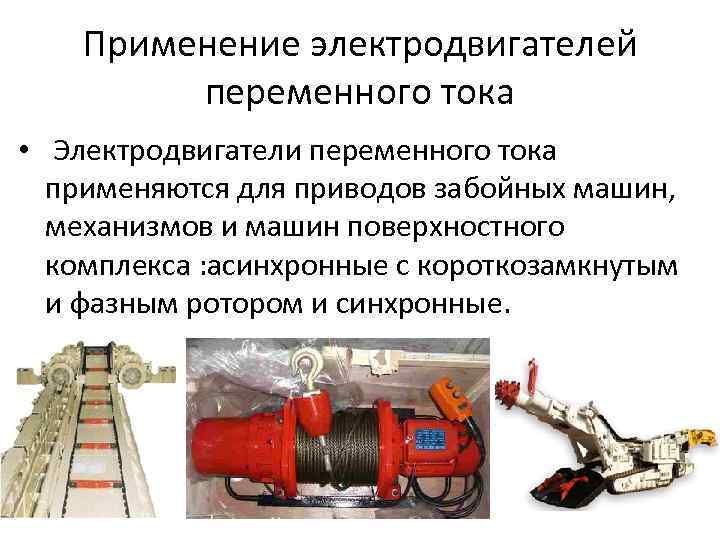 Применение электродвигателей переменного тока • Электродвигатели переменного тока применяются для приводов забойных машин, механизмов