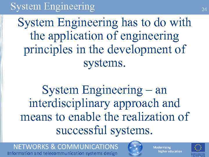 System Engineering has to do with the application of engineering principles in the development