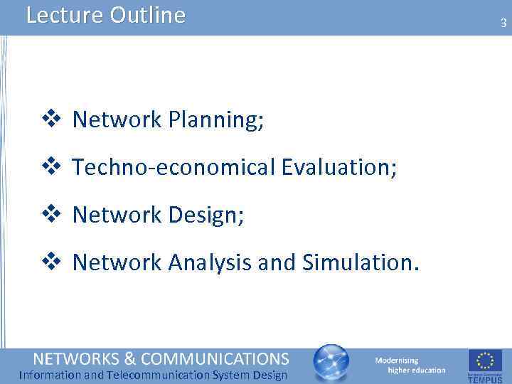 Lecture Outline v Network Planning; v Techno-economical Evaluation; v Network Design; v Network Analysis