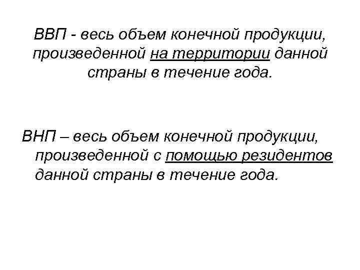 ВВП - весь объем конечной продукции, произведенной на территории данной страны в течение года.
