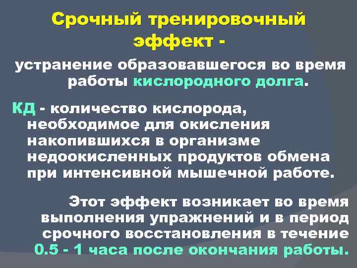 Срочный тренировочный эффект устранение образовавшегося во время работы кислородного долга. КД количество кислорода, необходимое